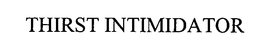 THIRST INTIMIDATOR trademark