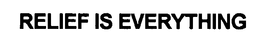 RELIEF IS EVERYTHING trademark