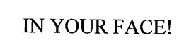 IN YOUR FACE! trademark
