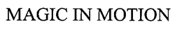 MAGIC IN MOTION trademark