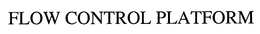 FLOW CONTROL PLATFORM trademark