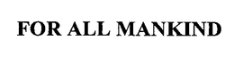 FOR ALL MANKIND trademark