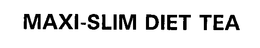 MAXI-SLIM DIET TEA trademark