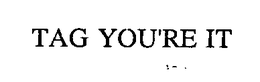 TAG YOU'RE IT trademark