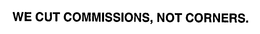 WE CUT COMMISSIONS, NOT CORNERS. trademark
