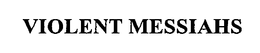 VIOLENT MESSIAHS trademark