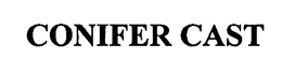 CONIFER CAST trademark