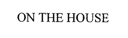ON THE HOUSE trademark