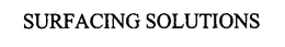 SURFACING SOLUTIONS trademark
