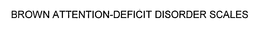 BROWN ATTENTION-DEFICIT DISORDER SCALES trademark