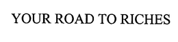 YOUR ROAD TO RICHES trademark