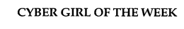 CYBER GIRL OF THE WEEK trademark