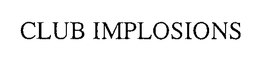 CLUB IMPLOSIONS trademark