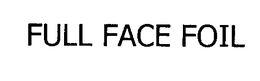 FULL FACE FOIL trademark
