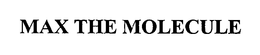 MAX THE MOLECULE trademark