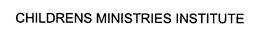 CHILDRENS MINISTRIES INSTITUTE trademark