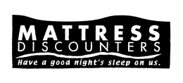 MATTRESS DISCOUNTERS HAVE A GOOD NIGHT'S SLEEP ON US. trademark