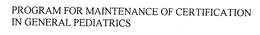 PROGRAM FOR MAINTENANCE OF CERTIFICATION IN GENERAL PEDIATRICS trademark