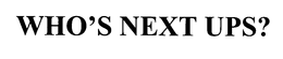 WHO'S NEXT UPS? trademark