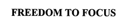 FREEDOM TO FOCUS trademark