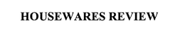 HOUSEWARES REVIEW trademark