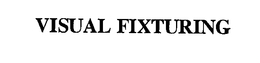 VISUAL FIXTURING trademark