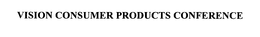 VISION CONSUMER PRODUCTS CONFERENCE trademark