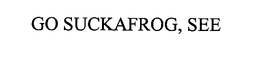 GO SUCKAFROG, SEE trademark