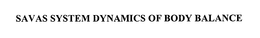 SAVAS SYSTEM DYNAMICS OF BODY BALANCE trademark