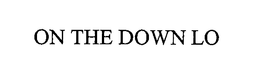 ON THE DOWN LO trademark