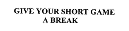 GIVE YOUR SHORT GAME A BREAK trademark