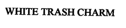 WHITE TRASH CHARM trademark