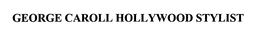 GEORGE CAROLL HOLLYWOOD STYLIST trademark