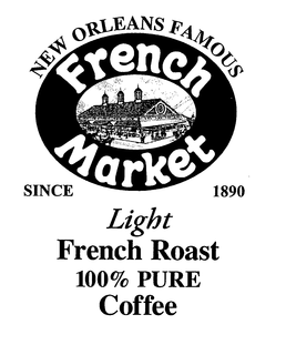 FRENCH MARKET NEW ORLEANS FAMOUS SINCE 1890 LIGHT FRENCH ROAST 100% PURE COFFEE trademark