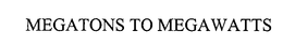MEGATONS TO MEGAWATTS trademark