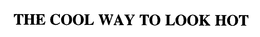 THE COOL WAY TO LOOK HOT trademark