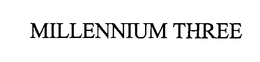 MILLENNIUM THREE trademark
