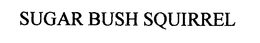 SUGAR BUSH SQUIRREL trademark