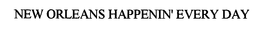 NEW ORLEANS HAPPENIN' EVERY DAY trademark