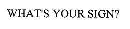 WHAT'S YOUR SIGN? trademark