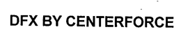 DFX BY CENTERFORCE trademark