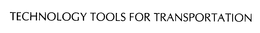 TECHNOLOGY TOOLS FOR TRANSPORTATION trademark