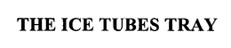 THE ICE TUBES TRAY trademark