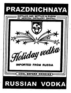 PRAZDNICHNAYA DISTILLED AND BOTTLED IN RUSSIA BY MOSCOW DISTILLERY CRISTALL HOLIDAY VODKA IMPORTED FROM RUSSIA COOL BEFORE DRINKING RUSSIAN VODKA trademark