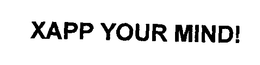XAPP YOUR MIND! trademark