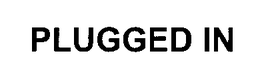 PLUGGED IN trademark