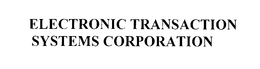 ELECTRONIC TRANSACTION SYSTEMS CORPORATION trademark