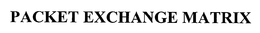 PACKET EXCHANGE MATRIX trademark