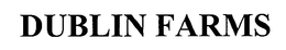 DUBLIN FARMS trademark