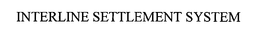 INTERLINE SETTLEMENT SYSTEM trademark